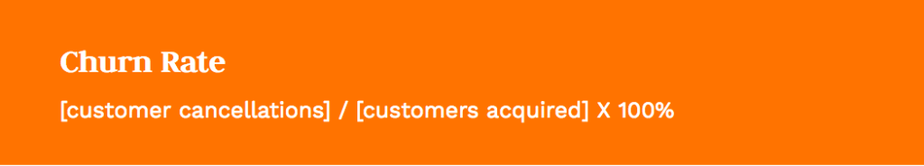 Formula: [customer cancellations] / [customers acquired] X 100%